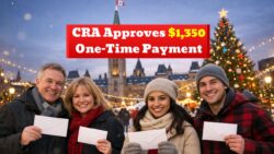 CRA Approves $1,350 One-Time Benefit: Eligible Canadians to Receive Payment on 26 December 2025